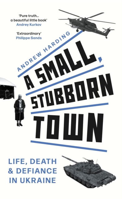 Cover for Andrew Harding · A Small, Stubborn Town: Life, death and defiance in Ukraine – As heard on BBC Radio 4 (Hardcover Book) (2023)