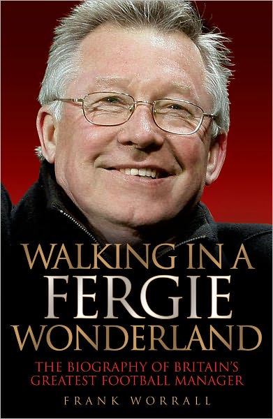 Cover for Frank Worrall · Walking in a Fergie Wonderland: The Biography of Britain's Greatest Football Manager (Inbunden Bok) (2010)