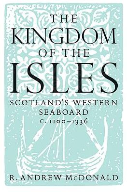 The Kingdom of the Isles: Scotland's Western Seaboard c.1100-1336 - R. Andrew McDonald - Książki - John Donald Publishers Ltd - 9781904607793 - 1 sierpnia 2008