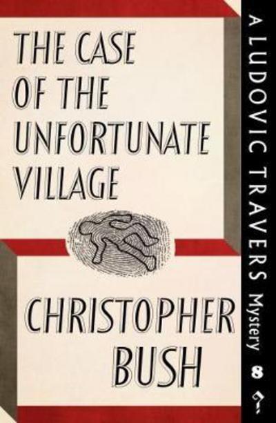 Cover for Christopher Bush · The Case of the Unfortunate Village: A Ludovic Travers Mystery - The Ludovic Travers Mysteries (Paperback Book) [New edition] (2017)