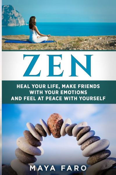 Cover for Maya Faro · Zen: Heal Your Life, Make Friends with Your Emotions and Feel at Peace with Yourself - Zen, Mindfulness, Buddhism, Eastern Religions (Paperback Book) (2019)