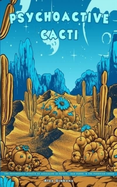 Cover for Alex Gibbons · Psychoactive Cacti - The Psychedelic Effects Of Mescaline In Peyote, San Pedro, &amp; The Peruvian Torch (Paperback Book) (2020)