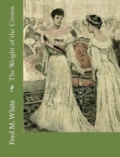 The Weight of the Crown - Fred M White - Libros - Createspace Independent Publishing Platf - 9781974048793 - 30 de julio de 2017