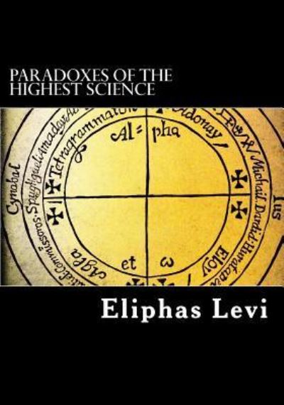 Paradoxes of the Highest Science (Annotated) - Eliphas Levi - Książki - Createspace Independent Publishing Platf - 9781977795793 - 30 września 2017