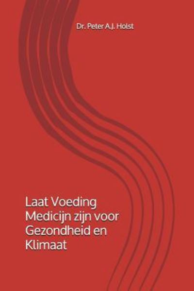 Cover for Peter A. J. Holst · Laat Voeding Het Medicijn Zijn Voor Gezondheid en Klimaat (Book) (2018)