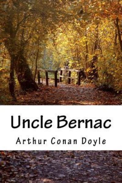 Uncle Bernac - Sir Arthur Conan Doyle - Books - Createspace Independent Publishing Platf - 9781985574793 - February 15, 2018