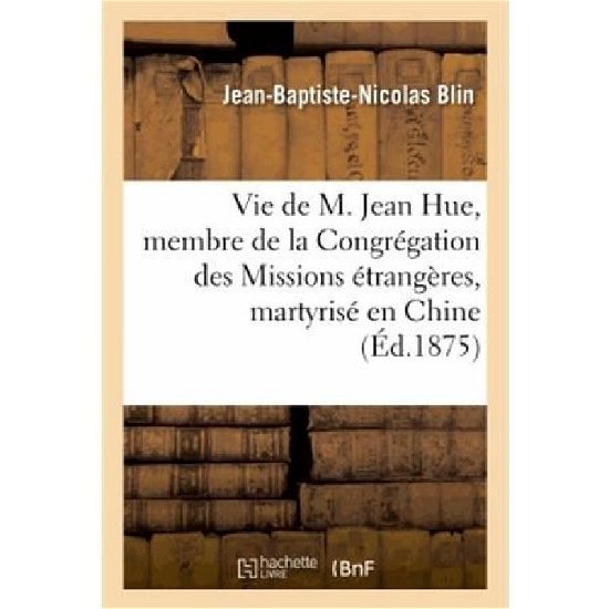 Cover for Blin-j-b-n · Vie De M. Jean Hue, Membre De La Congregation Des Missions Etrangeres, Martyrise en Chine (Paperback Book) [French edition] (2013)