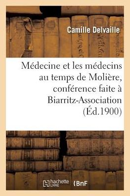 Cover for Delvaille-c · Medecine et Les Medecins Au Temps De Moliere, Conference Faite a Biarritz-association, Le 22 Mars (Paperback Book) (2016)