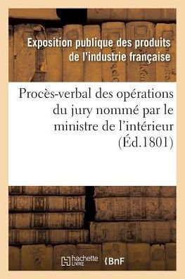 Proces-verbal Des Operations Du Jury Nomme Par Le Ministre De L'interieur - Exposition Publique - Books - Hachette Livre - Bnf - 9782016141793 - March 1, 2016