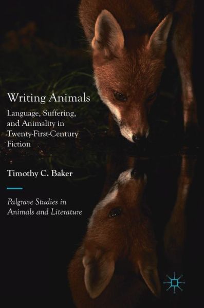 Cover for Timothy C. Baker · Writing Animals: Language, Suffering, and Animality in Twenty-First-Century Fiction - Palgrave Studies in Animals and Literature (Hardcover Book) [2019 edition] (2019)