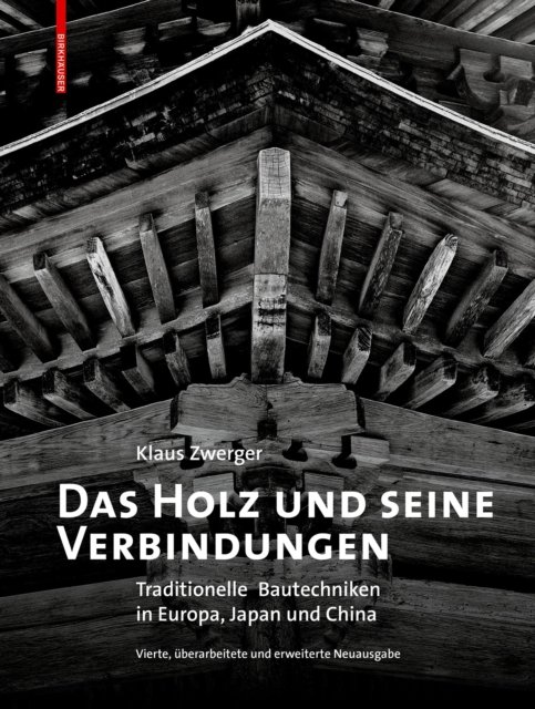 Cover for Klaus Zwerger · Das Holz und seine Verbindungen: Traditionelle Bautechniken in Europa, Japan und China (Hardcover Book) [4. Auflage edition] (2023)