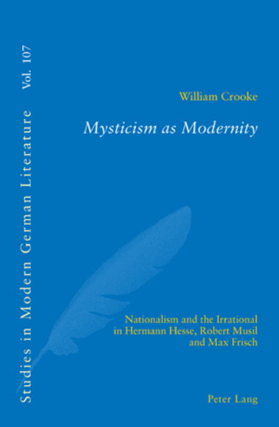 Mysticism as Modernity: Nationalism and the Irrational in Hermann Hesse, Robert Musil and Max Frisch - Studies in Modern German Literature - William Crooke - Books - Verlag Peter Lang - 9783039105793 - April 23, 2008
