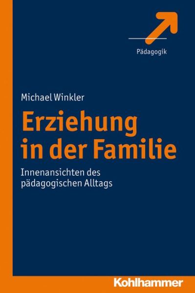 Erziehung in Der Familie: Innenansichten Des Padagogischen Alltags - Michael Winkler - Książki - Kohlhammer - 9783170219793 - 27 października 2011