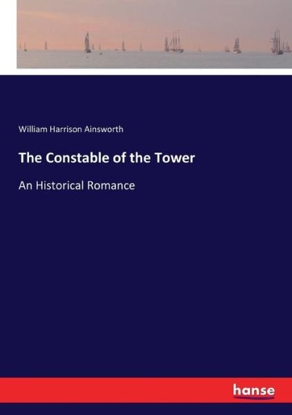 Cover for William Harrison Ainsworth · The Constable of the Tower: An Historical Romance (Paperback Book) (2017)
