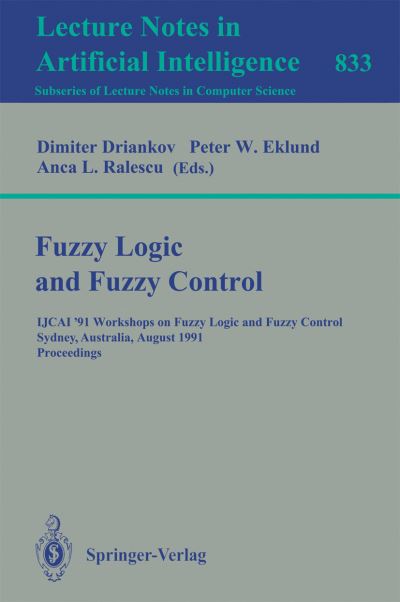 Fuzzy Logic and Fuzzy Control: IJCAI '91 Workshops on Fuzzy Logic and Fuzzy Control, Sydney, Australia, August 24, 1991. Proceedings - Lecture Notes in Computer Science - Dimiter Driankov - Books - Springer-Verlag Berlin and Heidelberg Gm - 9783540582793 - August 30, 1994