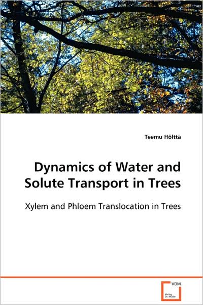 Dynamics of Water and Solute Transport in Trees: Xylem and Phloem Translocation in Trees - Teemu Hölttä - Kirjat - VDM Verlag Dr. Müller - 9783639103793 - torstai 13. marraskuuta 2008