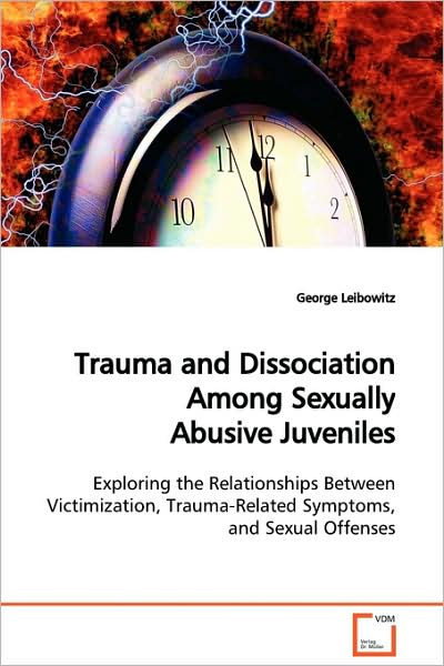 Cover for George Leibowitz · Trauma and Dissociation Among Sexually Abusive Juveniles: Exploring the Relationships Between Victimization, Trauma-related Symptoms, and Sexual Offenses (Paperback Book) (2009)