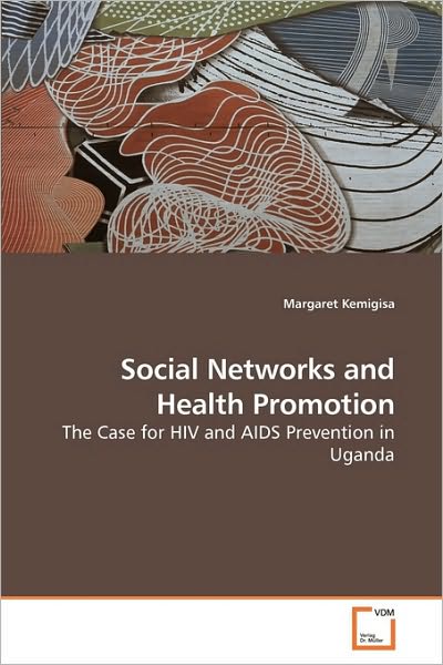 Cover for Margaret Kemigisa · Social Networks and Health Promotion: the Case for Hiv and Aids Prevention in Uganda (Pocketbok) (2010)