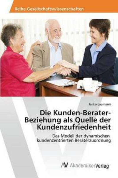 Cover for Laumann Janko · Die Kunden-berater-beziehung Als Quelle Der Kundenzufriedenheit (Taschenbuch) (2015)