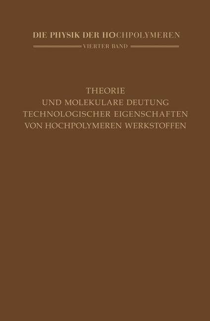 Cover for H a Stuart · Theorie Und Molekulare Deutung Technologischer Eigenschaften Von Hochpolymeren Werkstoffen - Die Physik Der Hochpolymeren (Paperback Book) (2014)