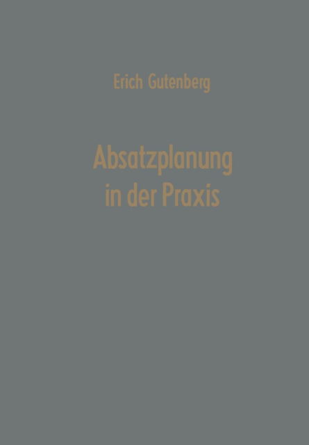 Absatzplanung in Der Praxis - Erich Gutenberg - Boeken - Gabler Verlag - 9783663003793 - 1962