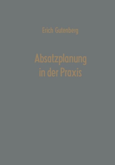 Cover for Erich Gutenberg · Absatzplanung in Der Praxis (Paperback Bog) [Softcover Reprint of the Original 1st 1962 edition] (1962)