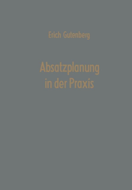Cover for Erich Gutenberg · Absatzplanung in Der Praxis (Paperback Book) [Softcover Reprint of the Original 1st 1962 edition] (1962)