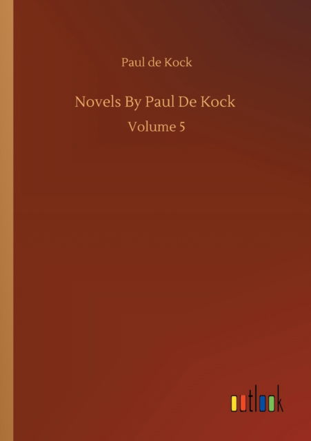 Novels By Paul De Kock: Volume 5 - Paul De Kock - Books - Outlook Verlag - 9783752330793 - July 20, 2020