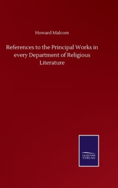 References to the Principal Works in every Department of Religious Literature - Howard Malcom - Books - Salzwasser-Verlag Gmbh - 9783752512793 - September 23, 2020