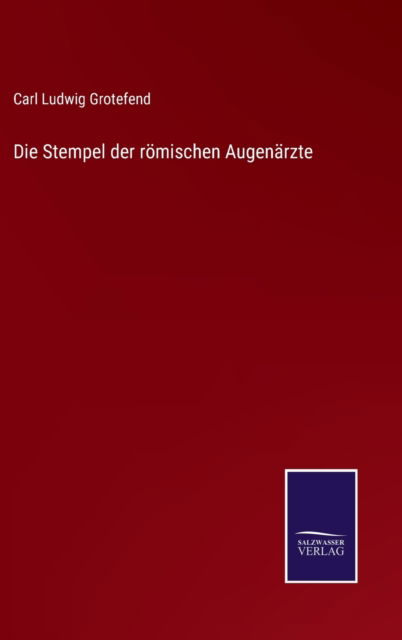 Cover for Carl Ludwig Grotefend · Die Stempel der roemischen Augenarzte (Hardcover Book) (2021)