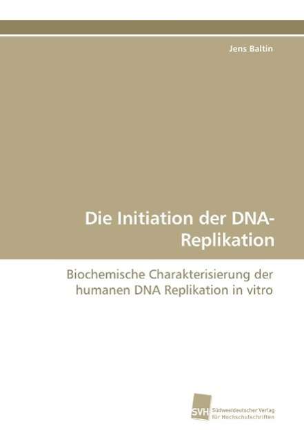 Cover for Jens Baltin · Die Initiation Der Dna-replikation: Biochemische Charakterisierung Der Humanen Dna Replikation in Vitro (Paperback Book) [German edition] (2009)