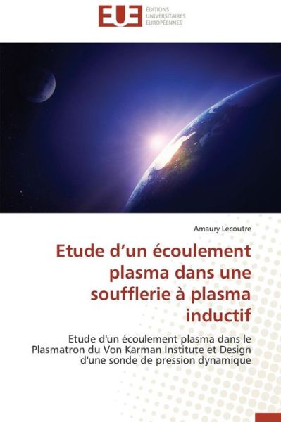 Cover for Amaury Lecoutre · Etude D'un Écoulement Plasma Dans Une Soufflerie À Plasma Inductif: Etude D'un Écoulement Plasma Dans Le Plasmatron Du Von Karman Institute et Design D'une Sonde De Pression Dynamique (Paperback Book) [French edition] (2018)