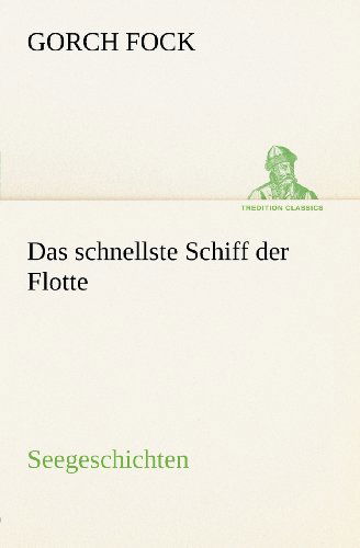 Das Schnellste Schiff Der Flotte: Seegeschichten (Tredition Classics) (German Edition) - Gorch Fock - Books - tredition - 9783842404793 - May 8, 2012