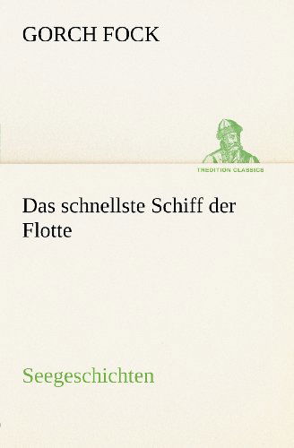 Das Schnellste Schiff Der Flotte: Seegeschichten (Tredition Classics) (German Edition) - Gorch Fock - Kirjat - tredition - 9783842404793 - tiistai 8. toukokuuta 2012