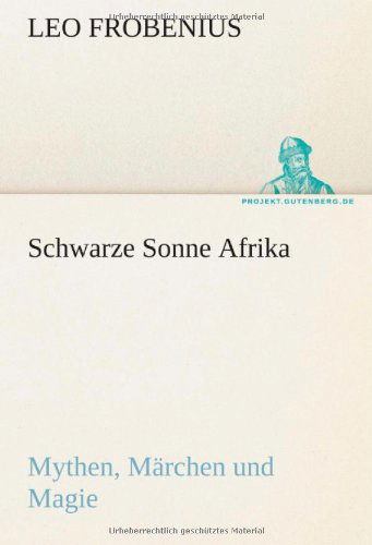 Cover for Leo Frobenius · Schwarze Sonne Afrika: Mythen, Märchen Und Magie (Tredition Classics) (German Edition) (Paperback Book) [German edition] (2012)