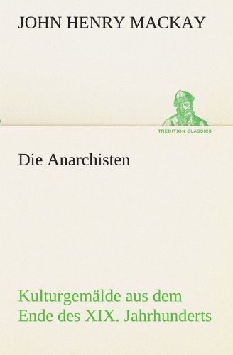 Cover for John Henry Mackay · Die Anarchisten: Kulturgemälde Aus Dem Ende Des Xix. Jahrhunderts (Tredition Classics) (German Edition) (Taschenbuch) [German edition] (2012)