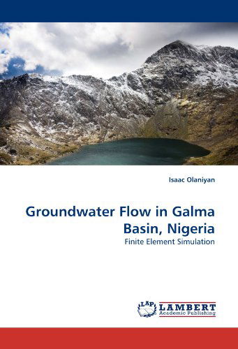 Groundwater Flow in Galma Basin, Nigeria: Finite Element Simulation - Isaac Olaniyan - Bøker - LAP LAMBERT Academic Publishing - 9783843382793 - 15. desember 2010