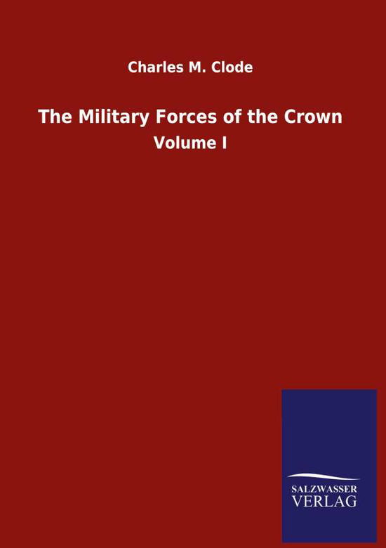 Cover for Charles M Clode · The Military Forces of the Crown: Volume I (Hardcover Book) (2020)