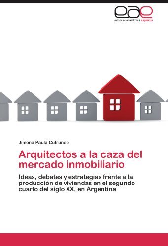 Cover for Jimena Paula Cutruneo · Arquitectos a La Caza Del Mercado Inmobiliario: Ideas, Debates Y Estrategias Frente a La Producción De Viviendas en El Segundo Cuarto Del Siglo Xx, en Argentina (Paperback Book) [Spanish edition] (2012)