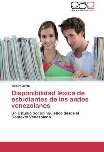 Cover for Tibisay Lamus · Disponibilidad Léxica De Estudiantes De Los Andes Venezolanos: Un Estudio Sociolingüístico Desde El Contexto Venezolano (Paperback Book) [Spanish edition] (2014)