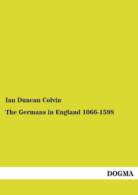 Cover for Colvin · The Germans in England 1066-1598 (Book)