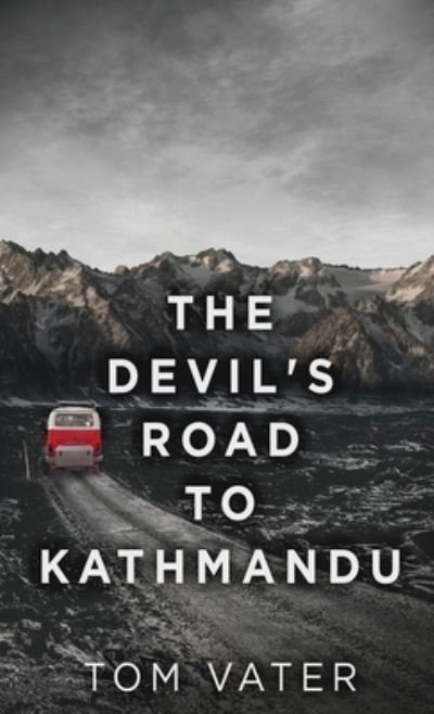 Cover for Tom Vater · The Devil's Road To Kathmandu (Inbunden Bok) (2021)