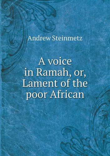 A Voice in Ramah, Or, Lament of the Poor African - Andrew Steinmetz - Kirjat - Book on Demand Ltd. - 9785518503793 - keskiviikko 20. helmikuuta 2013