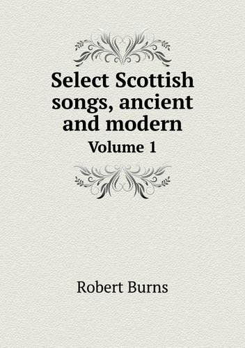 Cover for Robert Burns · Select Scottish Songs, Ancient and Modern Volume 1 (Paperback Book) (2014)