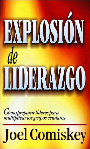 Cover for Comiskey, Joel, Ph.d. · Explosion De Liderazgo: Como Preparar Lideres Para Multiplicar Los Grupos Celulares (Paperback Book) [Spanish, Tra edition] (2010)