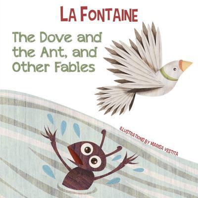 The Dove and the Ant, and Other Fables - La Fontaine - Jean De La Fontaine - Books - White Star - 9788854417793 - December 27, 2023