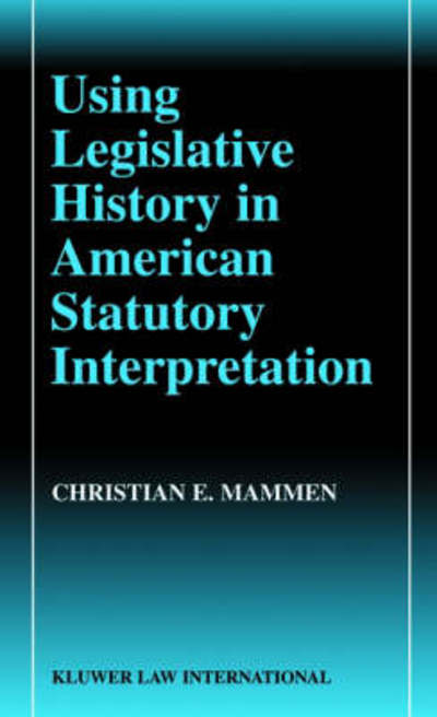 Cover for Christian E. Mammen · Using Legislative History in American Statutory Interpretation (Hardcover Book) (2002)