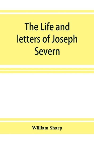 Cover for William Sharp · The life and letters of Joseph Severn (Taschenbuch) (2019)