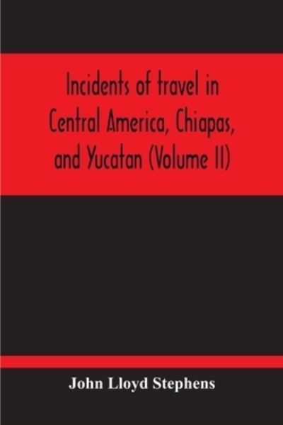 Cover for John Lloyd Stephens · Incidents Of Travel In Central America, Chiapas, And Yucatan (Volume Ii) (Taschenbuch) (2020)