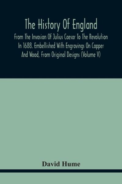 Cover for David Hume · The History Of England, From The Invasion Of Julius Caesar To The Revolution In 1688. Embellished With Engravings On Copper And Wood, From Original Designs (Volume V) (Paperback Book) (2021)